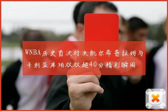 WNBA历史首次对决凯尔希普拉姆与卡利亚库珀双双超40分精彩瞬间