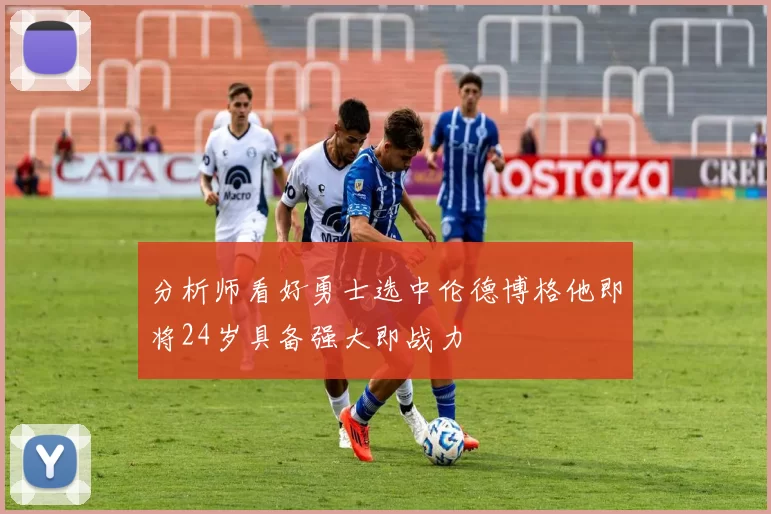 分析师看好勇士选中伦德博格他即将24岁具备强大即战力